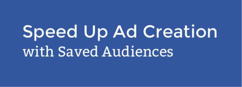 Speed Up Ad Creation With Saved Audiences